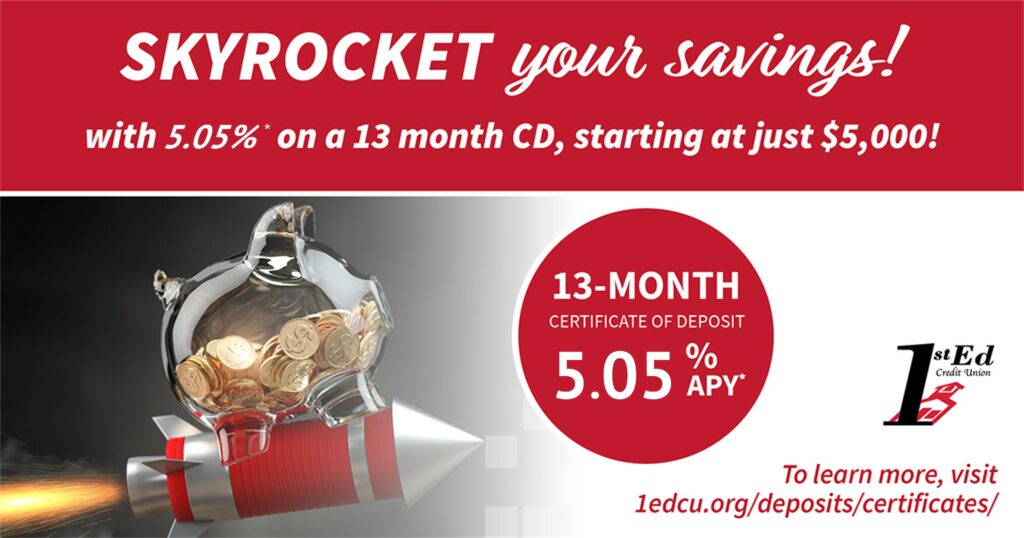 Skyrocket your savings with 5.05% APY on a 13 month CD at 1st Ed!