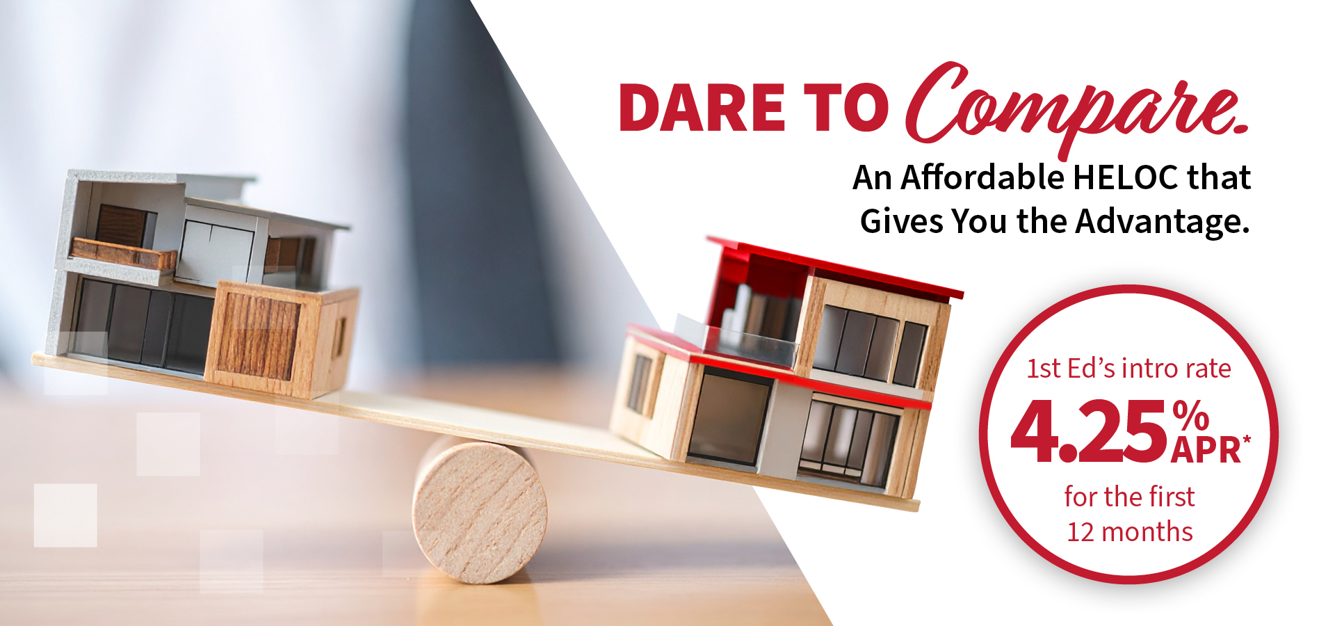 Dare to Compare- An affordable HELOC gives you the advantage at 1st Ed!